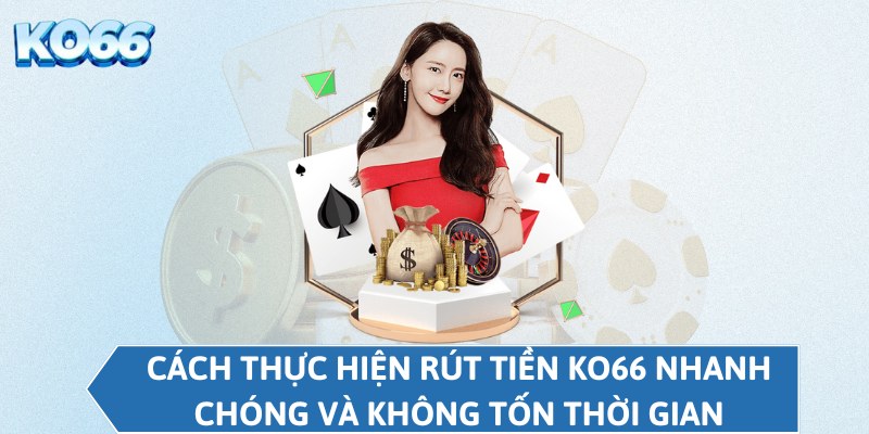Cách thực hiện rút tiền KO66 nhanh chóng và không tốn thời gian