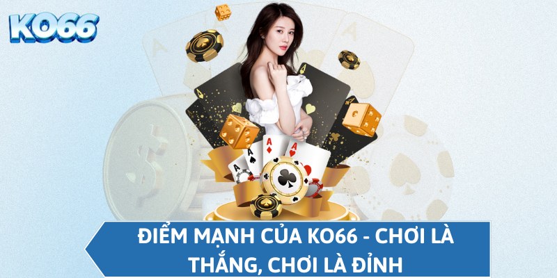 Điểm mạnh của KO66 - Chơi là thắng, chơi là đỉnh