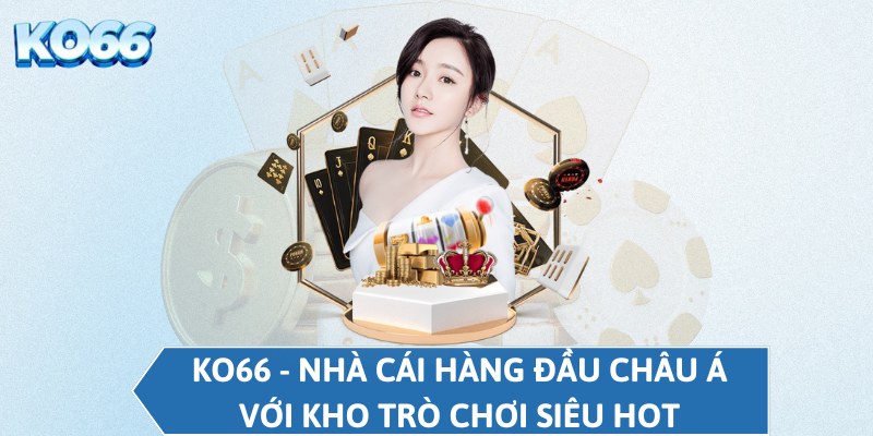 KO66 - Nhà cái hàng đầu Châu Á với kho trò chơi siêu hot 