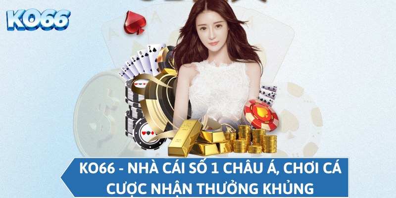 KO66 - Nhà Cái Số 1 Châu Á, Chơi Cá Cược Nhận Thưởng Khủng
