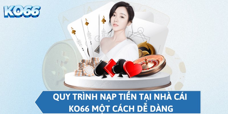 Quy trình nạp tiền tại nhà cái KO66 một cách dễ dàng