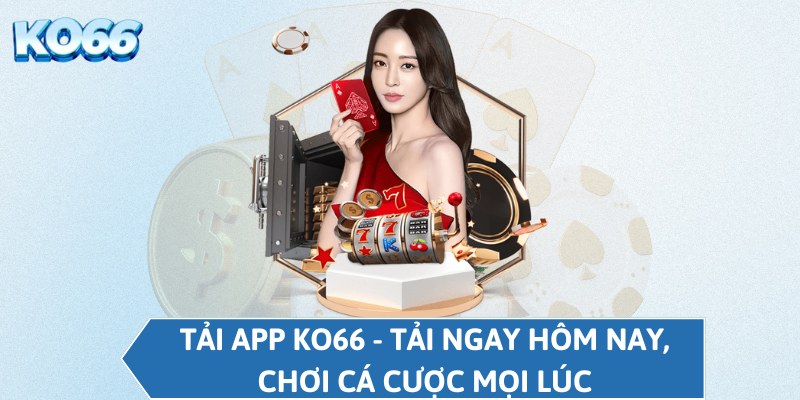 Tải app KO66 - Tải ngay hôm nay, chơi cá cược mọi lúc